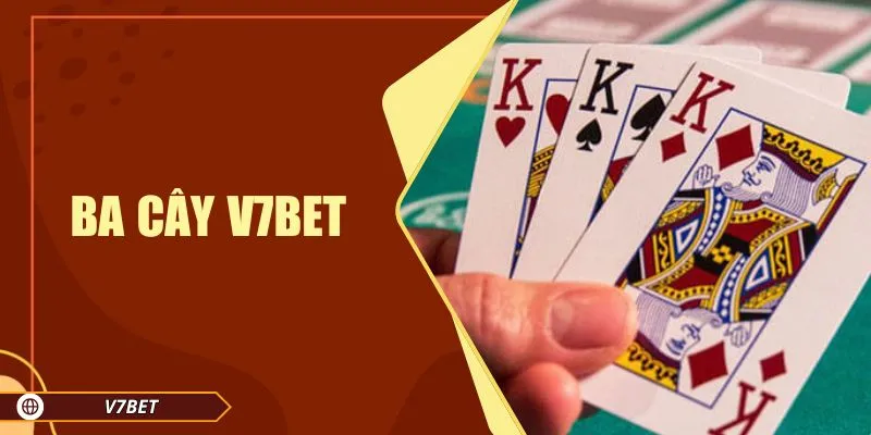 Ba Cây V7BET – Game Bài Đổi Thưởng Siêu Nhanh, Siêu Hấp Dẫn