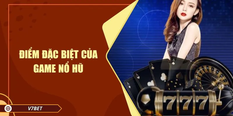 Điểm đặc biệt của game nổ hũ