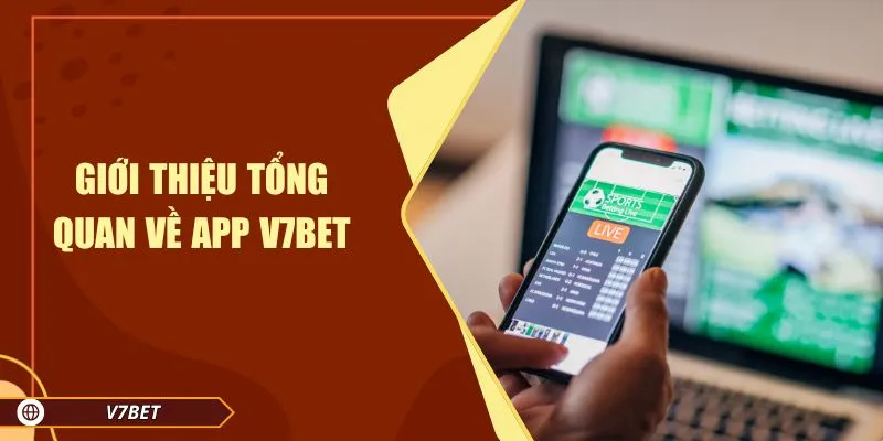 Giới thiệu tổng quan về app V7BET