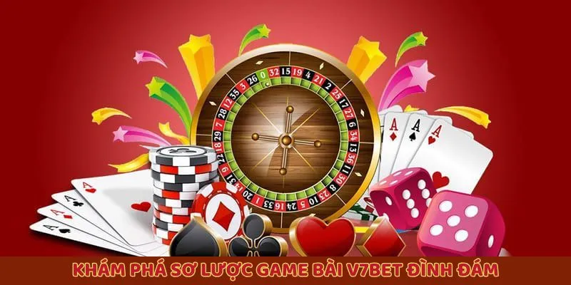 Khám phá sơ lược game bài V7bet đình đám