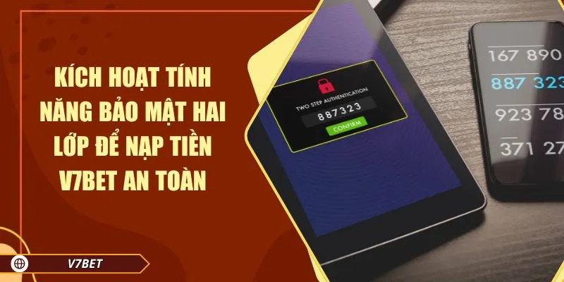 Kích hoạt tính năng bảo mật hai lớp để nạp tiền V7BET an toàn