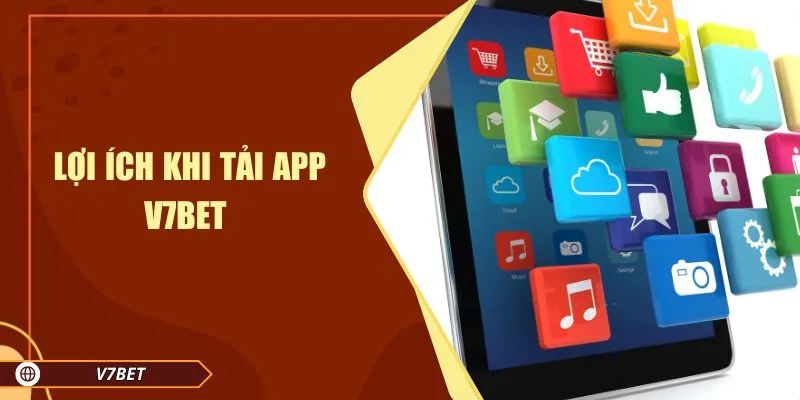 Lợi ích khi tải app V7BET 