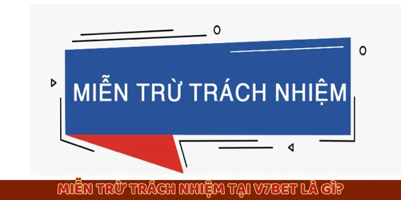 Miễn trừ trách nhiệm tại V7BET là gì? 