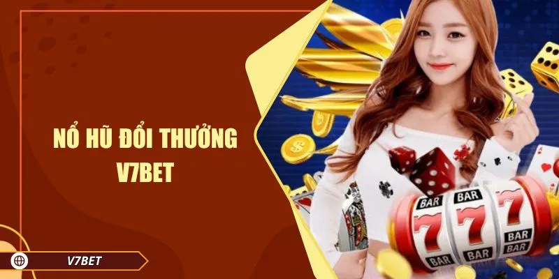 Nổ Hũ Đổi Thưởng V7BET – Cơ Hội Thắng Lớn Mỗi Ngày