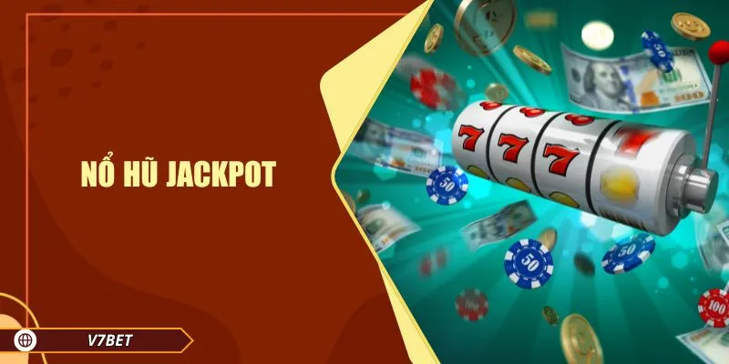 Nổ Hũ Jackpot V7BET Cơ Hội Trúng Thưởng Lớn Mỗi Ngày