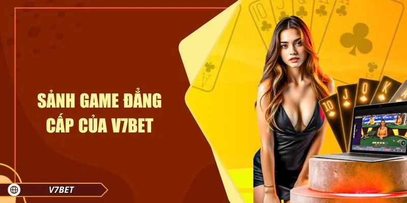 Sảnh game đẳng cấp V7BET