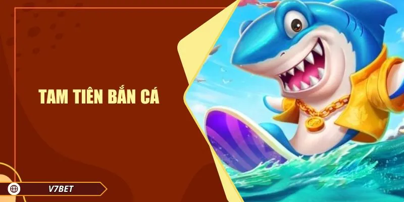 Tam Tiên Bắn Cá V7BET - Trò Chơi Săn Thưởng Đỉnh Cao