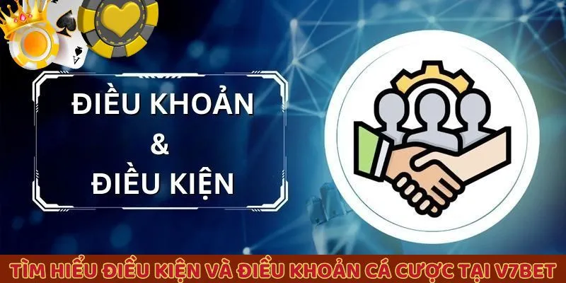 Tìm hiểu điều kiện và điều khoản cá cược tại V7BET