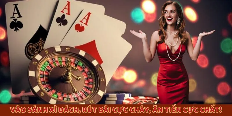 Vào sảnh xì dách, rút bài cực cháy, ăn tiền cực chất!