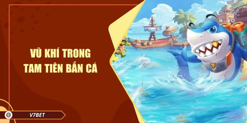 Vũ khí trong tam tiên bắn cá